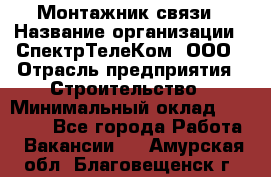 Монтажник связи › Название организации ­ СпектрТелеКом, ООО › Отрасль предприятия ­ Строительство › Минимальный оклад ­ 25 000 - Все города Работа » Вакансии   . Амурская обл.,Благовещенск г.